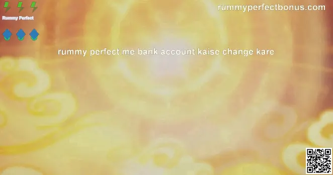 How to Change Bank Account in Rummy Perfect - Safety Guide 2025 by Bharat Club Author